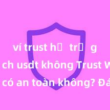 ví trust hỗ trợ giao dịch usdt không Trust Wallet có an toàn không? Đánh giá ví điện tử cho người Việt