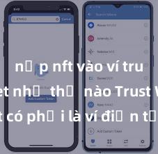 nạp nft vào ví trust wallet như thế nào Trust Wallet có phải là ví điện tử uy tín tại Việt Nam không?