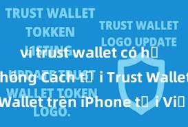 ví trust wallet có hỗ trợ nft không Cách tải Trust Wallet trên iPhone tại Việt Nam